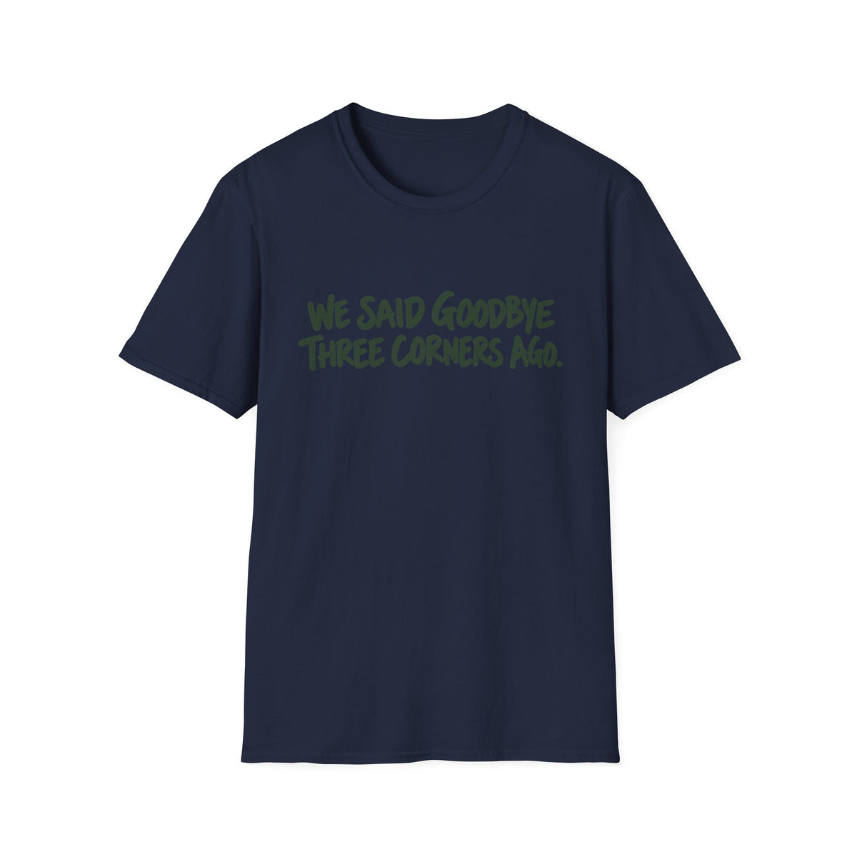 We Said Goodbye Three Corners Ago T-Shirt