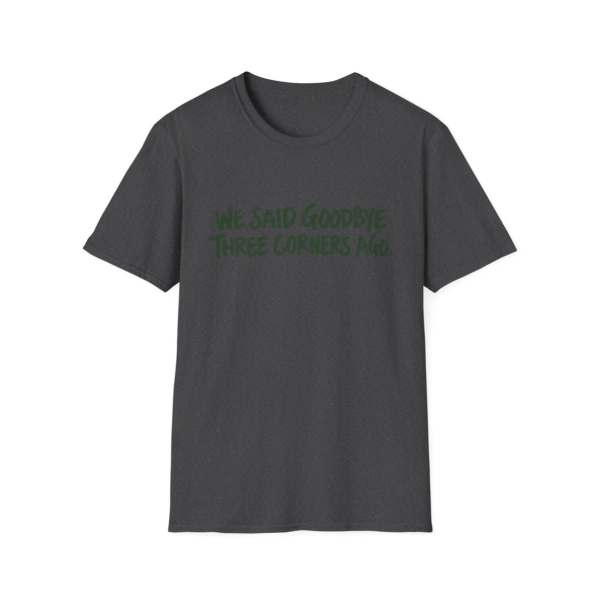 We Said Goodbye Three Corners Ago T-Shirt
