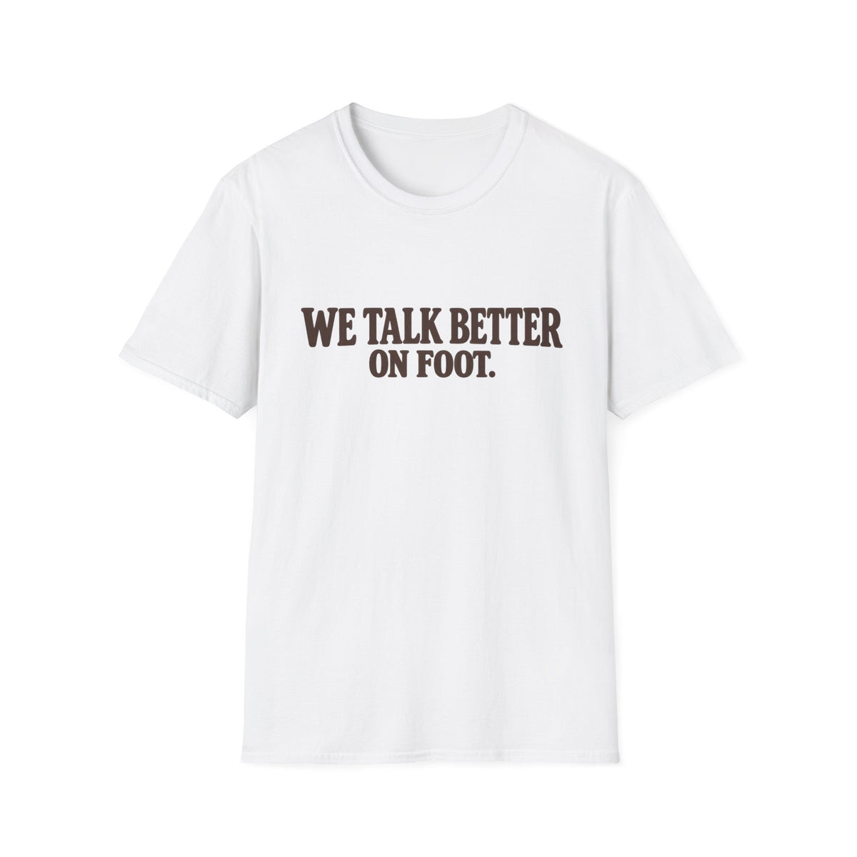 We Talk Better On Foot T-Shirt