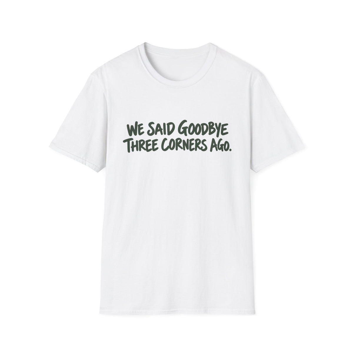 We Said Goodbye Three Corners Ago T-Shirt