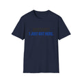I Just Got Here T-Shirt