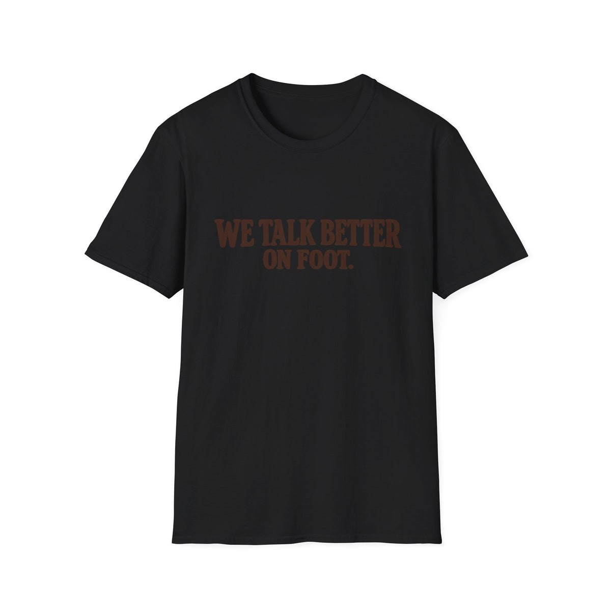 We Talk Better On Foot T-Shirt