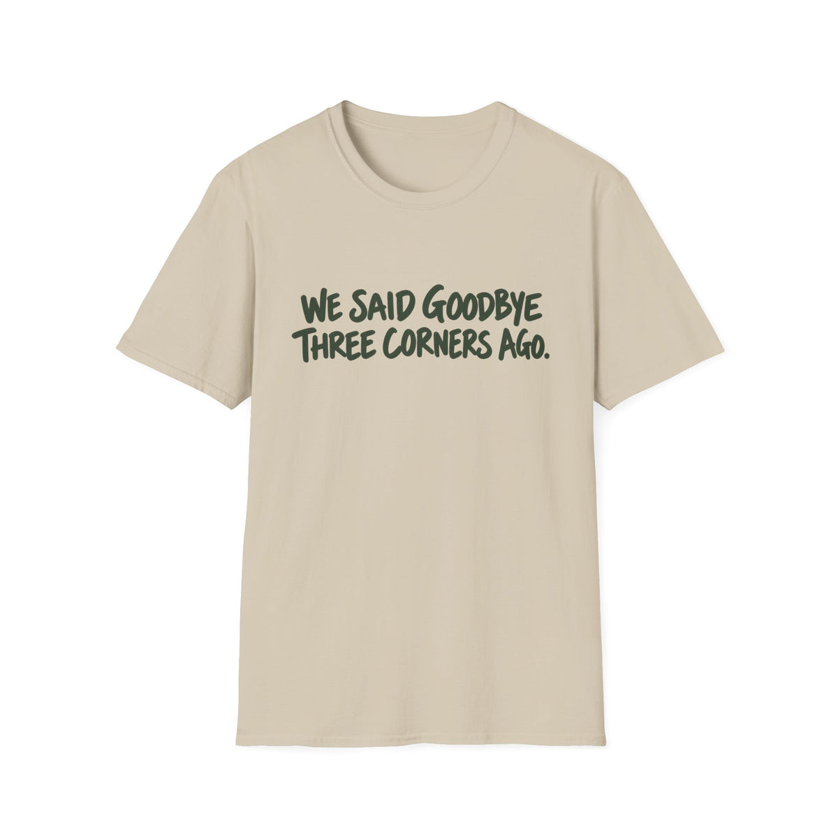 We Said Goodbye Three Corners Ago T-Shirt