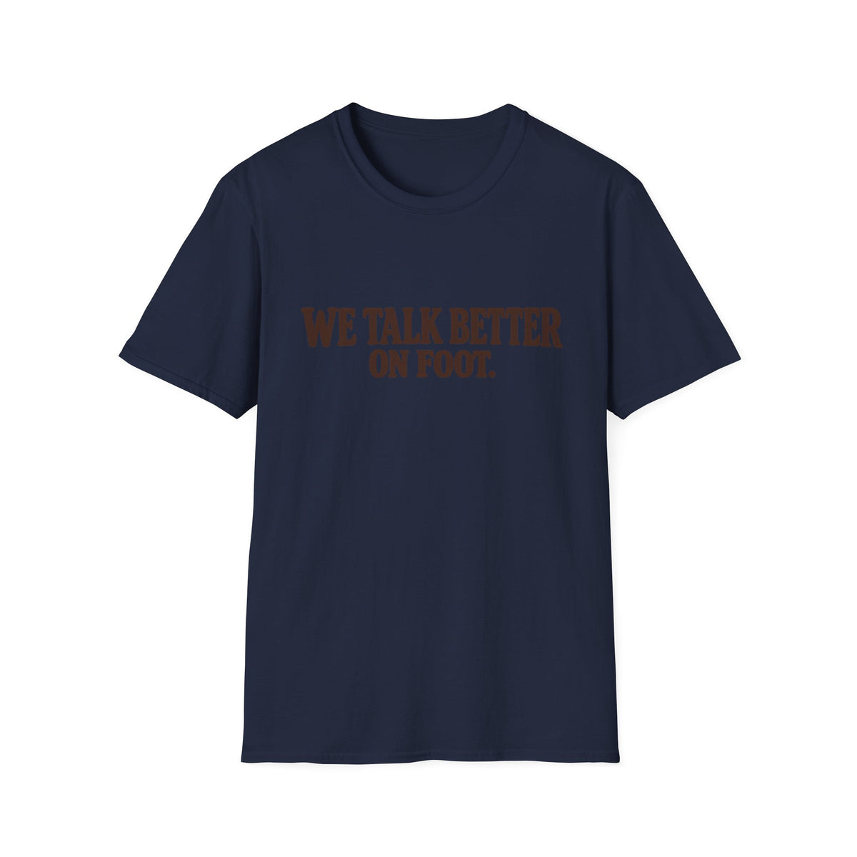 We Talk Better On Foot T-Shirt